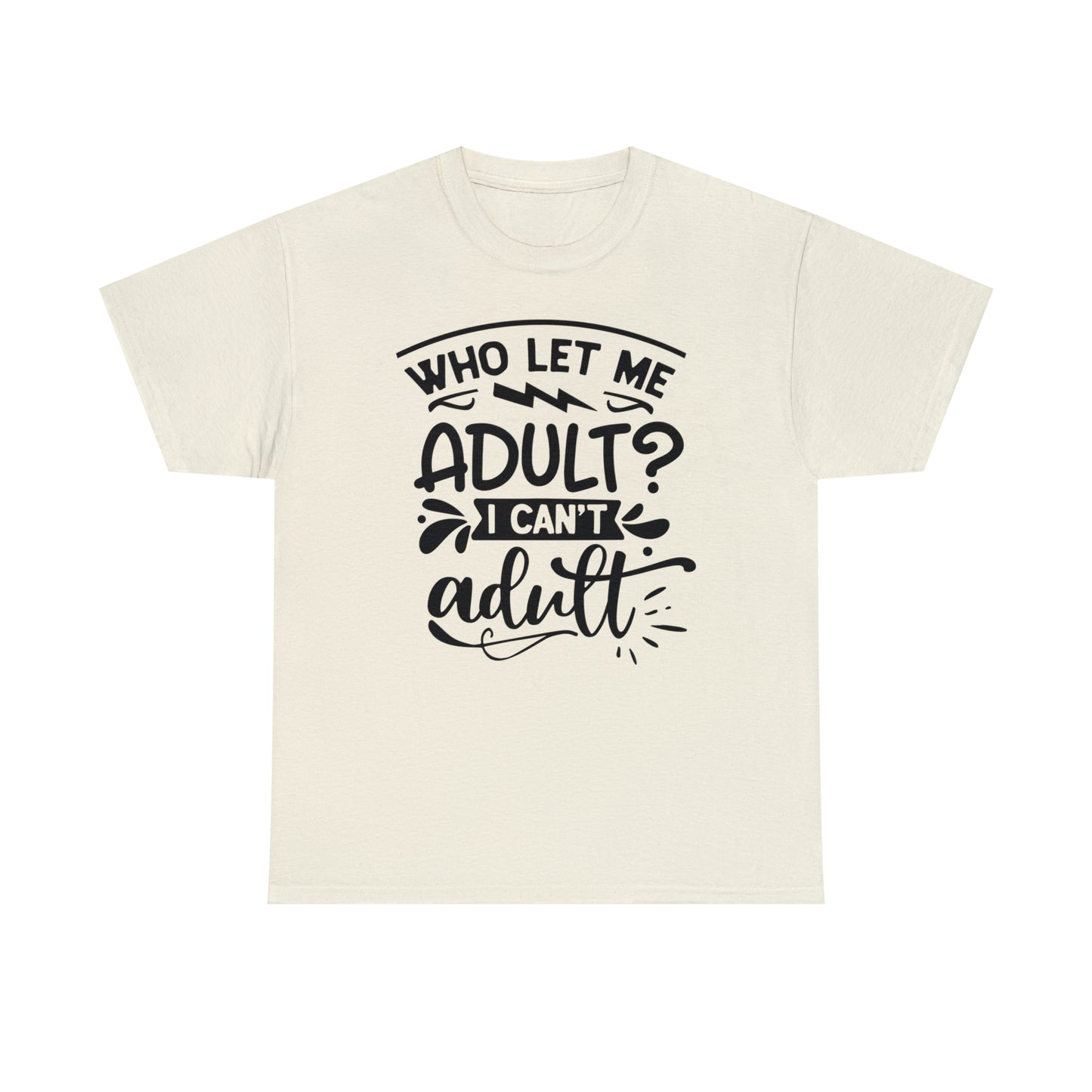 Who Let Me Adult? I Can't Adult Tee