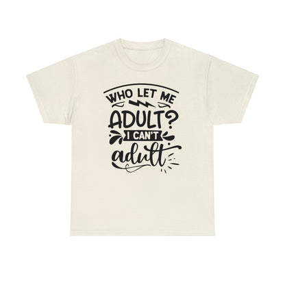 Who Let Me Adult? I Can't Adult Tee