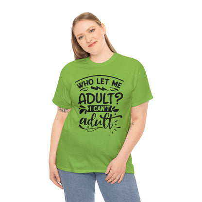 Who Let Me Adult? I Can't Adult Tee