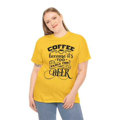 Coffee Because Its Too Early For Beer Tee