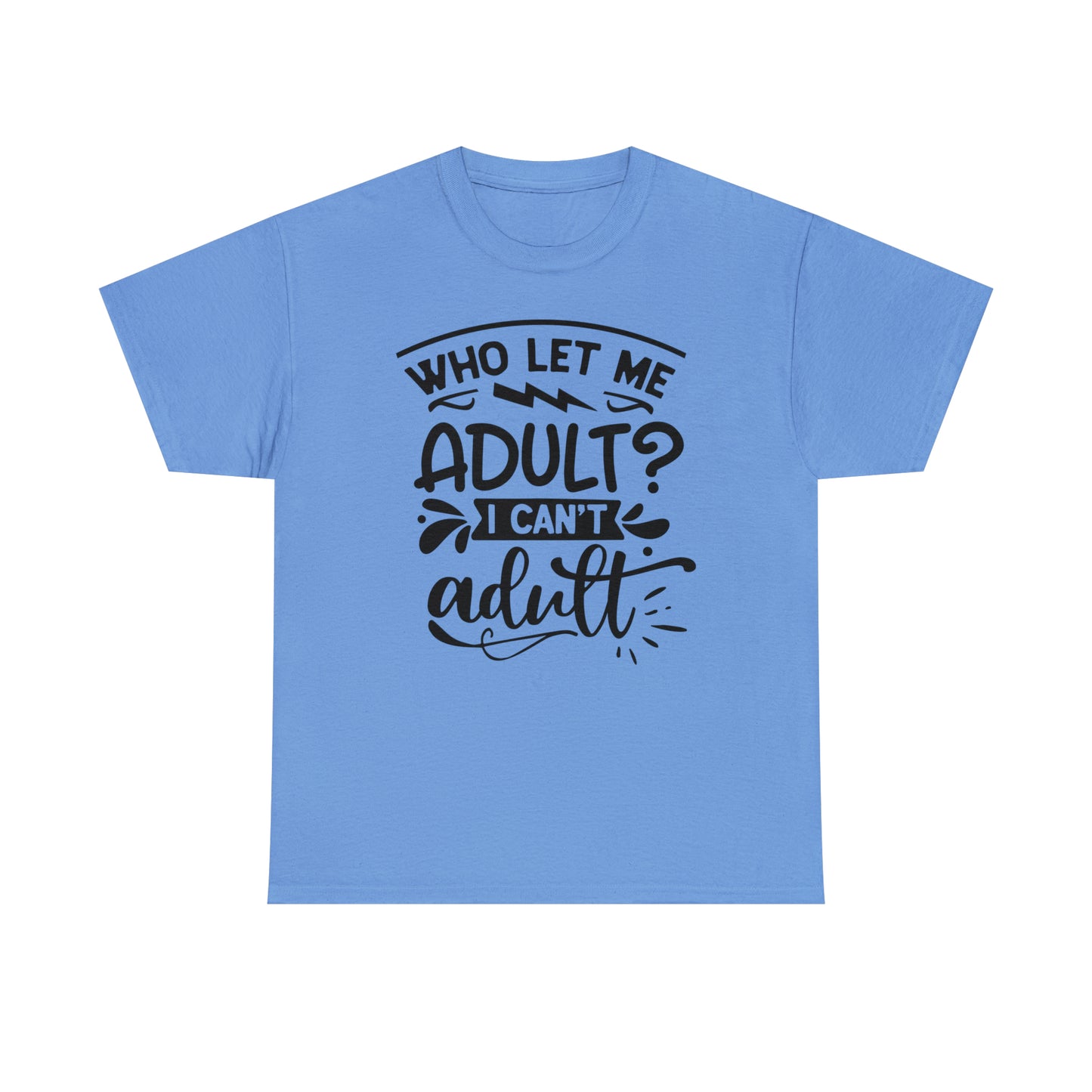 Who Let Me Adult? I Can't Adult Tee