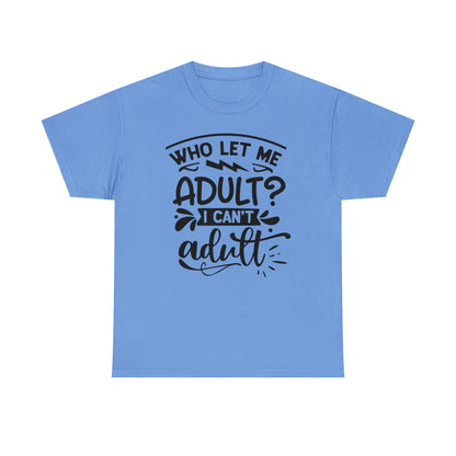 Who Let Me Adult? I Can't Adult Tee