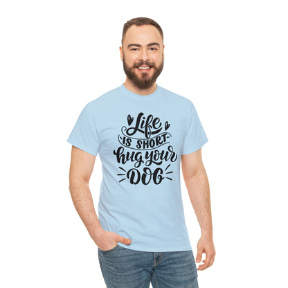 Life is Short Hug Your Dog Unisex Tee