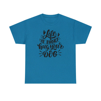 Life is Short Hug Your Dog Unisex Tee