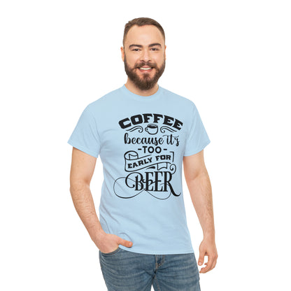 Coffee Because Its Too Early For Beer Tee