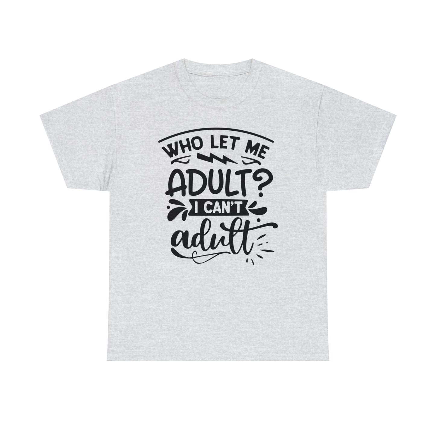 Who Let Me Adult? I Can't Adult Tee