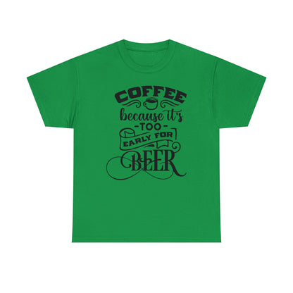 Coffee Because Its Too Early For Beer Tee