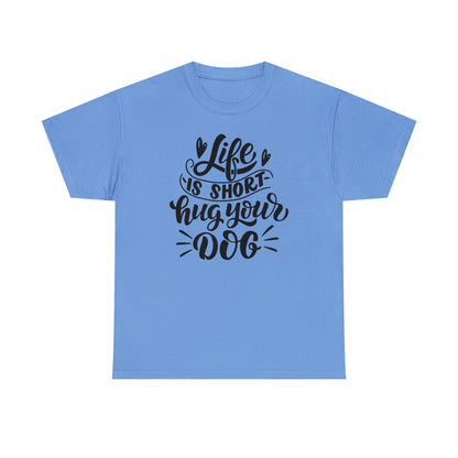 Life is Short Hug Your Dog Unisex Tee