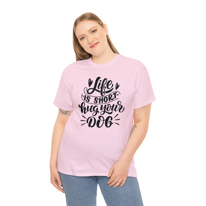 Life is Short Hug Your Dog Unisex Tee