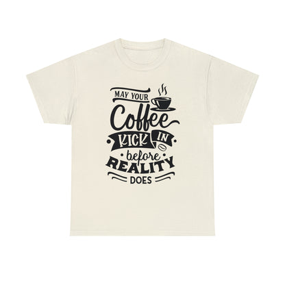 May Your Coffee Kick In Before Reality Does Unisex Tee
