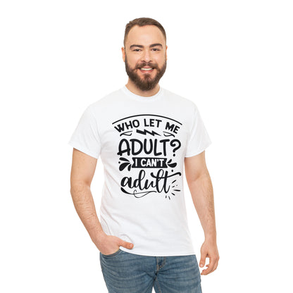 Who Let Me Adult? I Can't Adult Tee