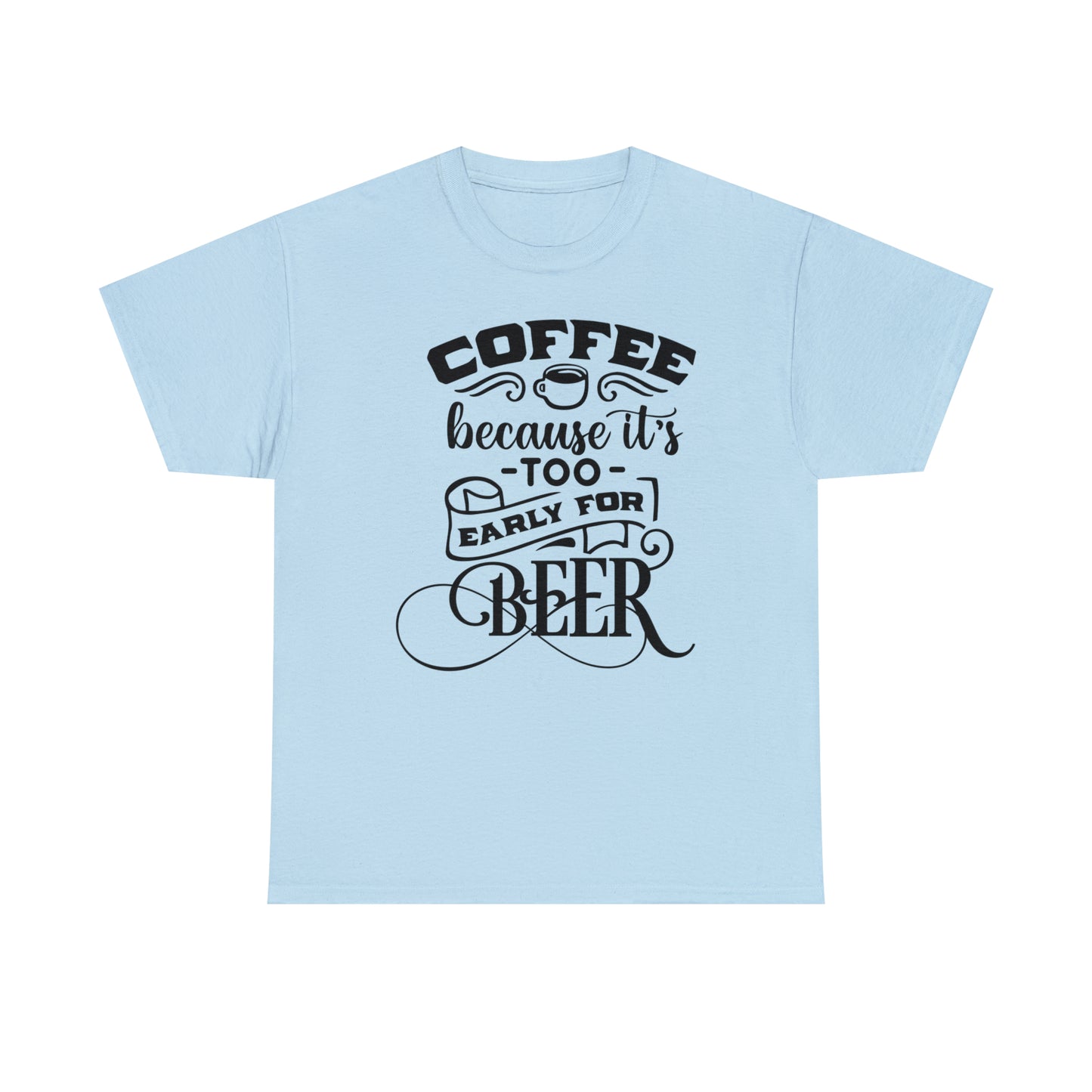 Coffee Because Its Too Early For Beer Tee