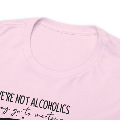 We're Not Alcoholics, We Are Drunks Tee